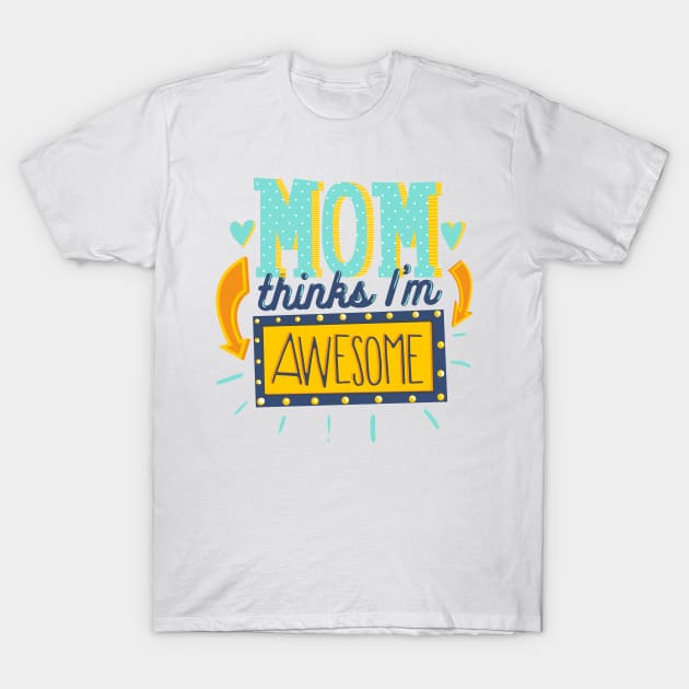 Mom thinks I'm awesome T-Shirt by NiceIO